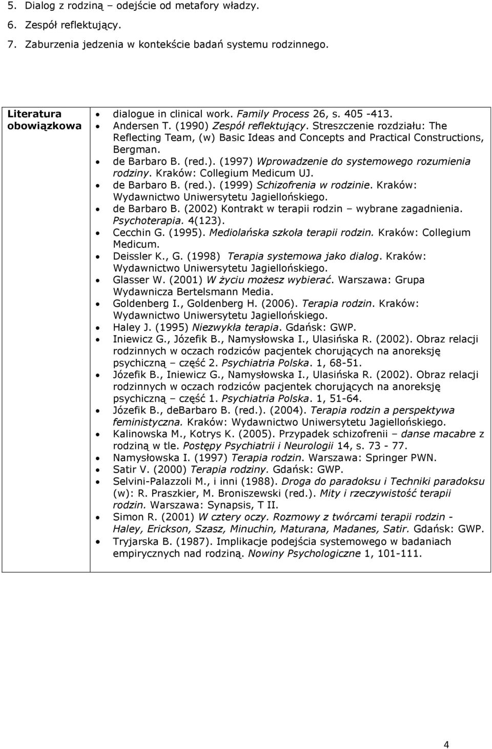 Kraków: Collegium Medicum UJ. de Barbaro B. (red.). (1999) Schizofrenia w rodzinie. Kraków: Wydawnictwo Uniwersytetu Jagiellońskiego. de Barbaro B. (2002) Kontrakt w terapii rodzin wybrane zagadnienia.