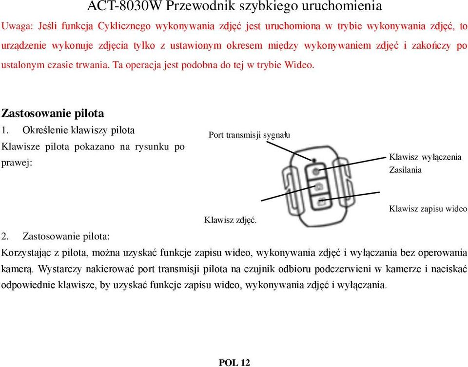 Określenie klawiszy pilota Klawisze pilota pokazano na rysunku po prawej: Port transmisji sygnału Klawisz wyłączenia Zasilania Klawisz zapisu wideo Klawisz zdjęć. 2.