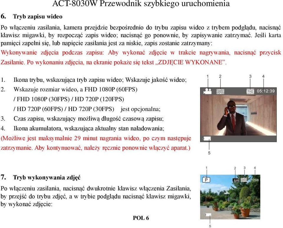 Jeśli karta pamięci zapełni się, lub napięcie zasilania jest za niskie, zapis zostanie zatrzymany: Wykonywanie zdjęcia podczas zapisu: Aby wykonać zdjęcie w trakcie nagrywania, nacisnąć przycisk