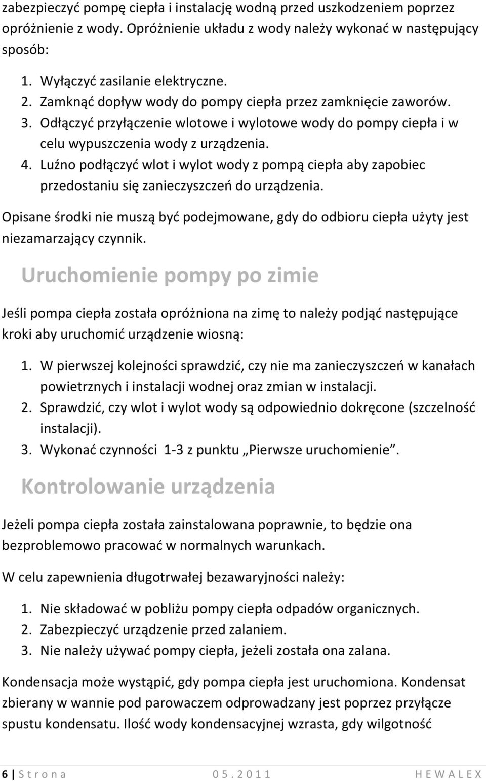 Luźno podłączyd wlot i wylot wody z pompą ciepła aby zapobiec przedostaniu się zanieczyszczeo do urządzenia.