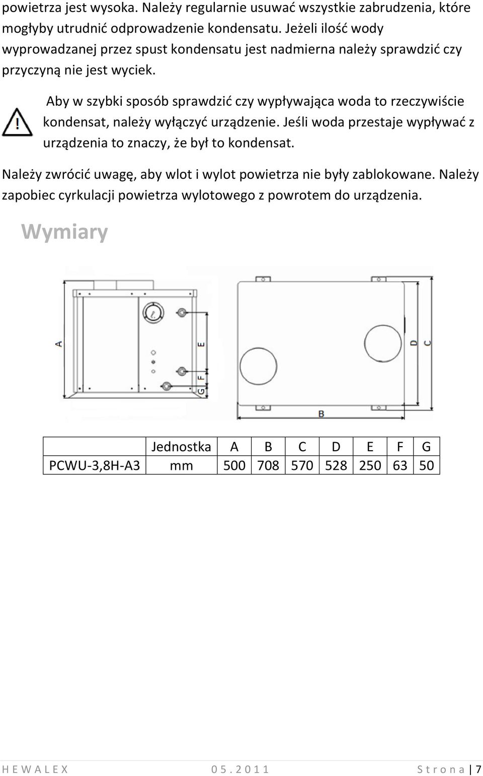 Aby w szybki sposób sprawdzid czy wypływająca woda to rzeczywiście kondensat, należy wyłączyd urządzenie.