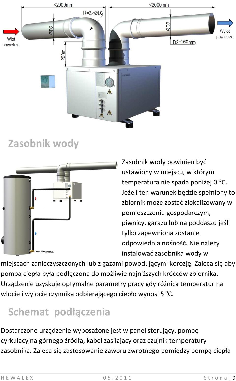 Nie należy instalowad zasobnika wody w miejscach zanieczyszczonych lub z gazami powodującymi korozję. Zaleca się aby pompa ciepła była podłączona do możliwie najniższych kródców zbiornika.