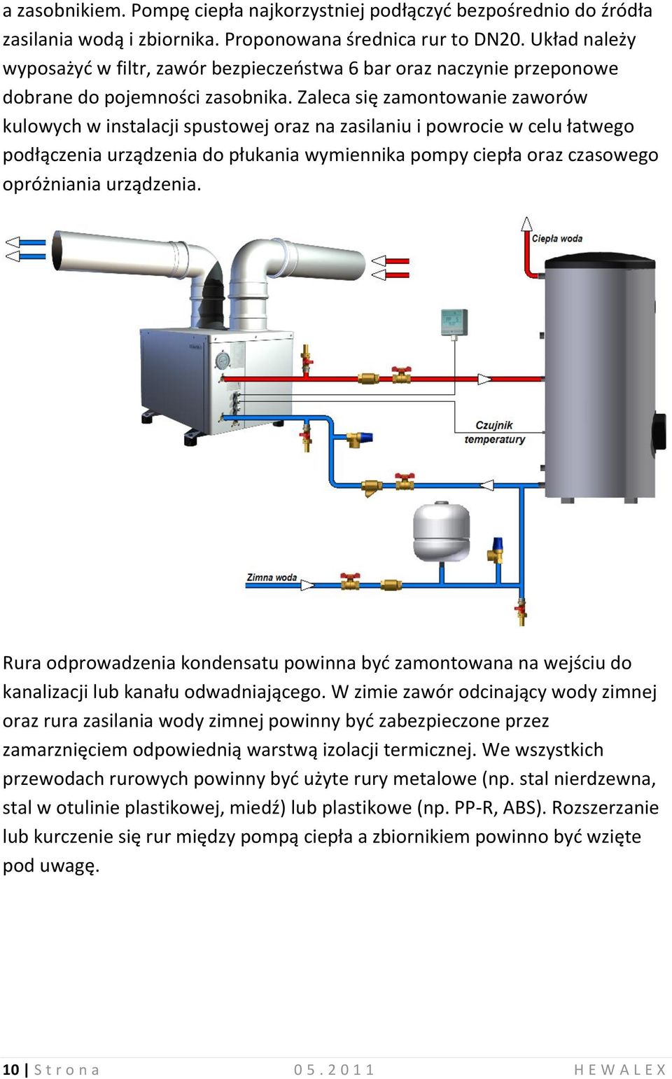 Zaleca się zamontowanie zaworów kulowych w instalacji spustowej oraz na zasilaniu i powrocie w celu łatwego podłączenia urządzenia do płukania wymiennika pompy ciepła oraz czasowego opróżniania