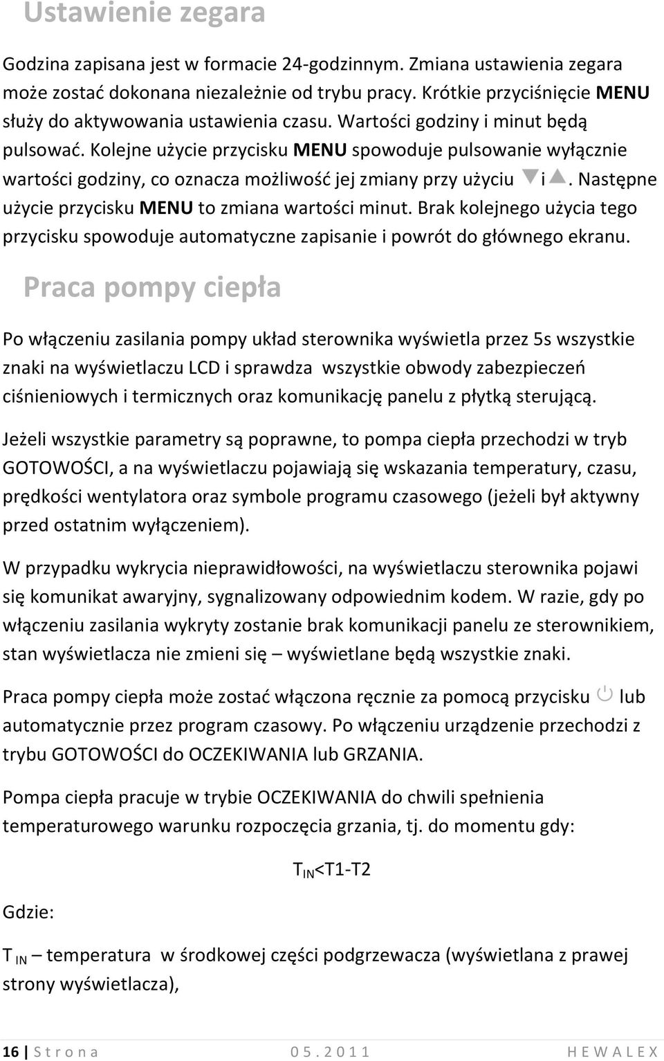 Kolejne użycie przycisku MENU spowoduje pulsowanie wyłącznie wartości godziny, co oznacza możliwośd jej zmiany przy użyciu i. Następne użycie przycisku MENU to zmiana wartości minut.