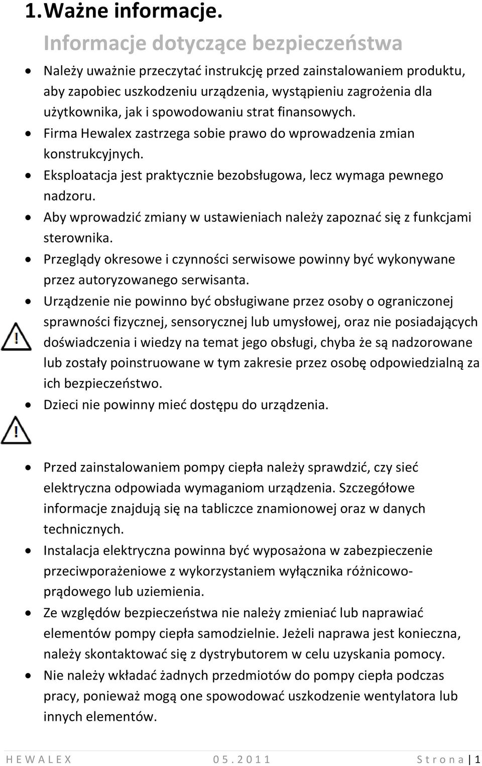 spowodowaniu strat finansowych. Firma Hewalex zastrzega sobie prawo do wprowadzenia zmian konstrukcyjnych. Eksploatacja jest praktycznie bezobsługowa, lecz wymaga pewnego nadzoru.