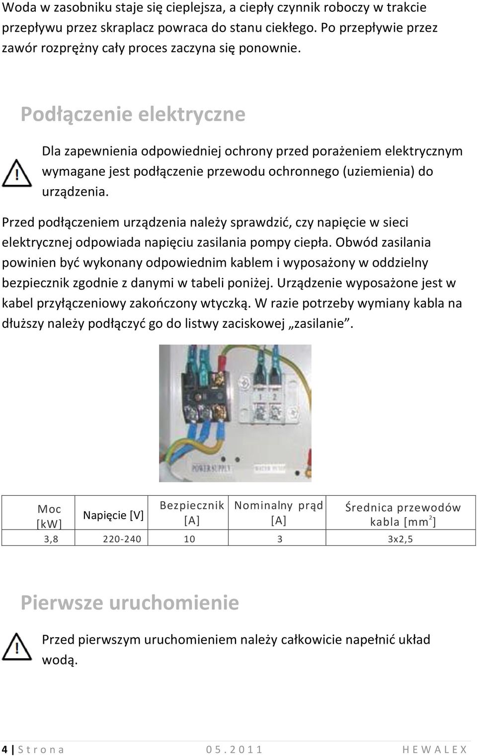 Przed podłączeniem urządzenia należy sprawdzid, czy napięcie w sieci elektrycznej odpowiada napięciu zasilania pompy ciepła.