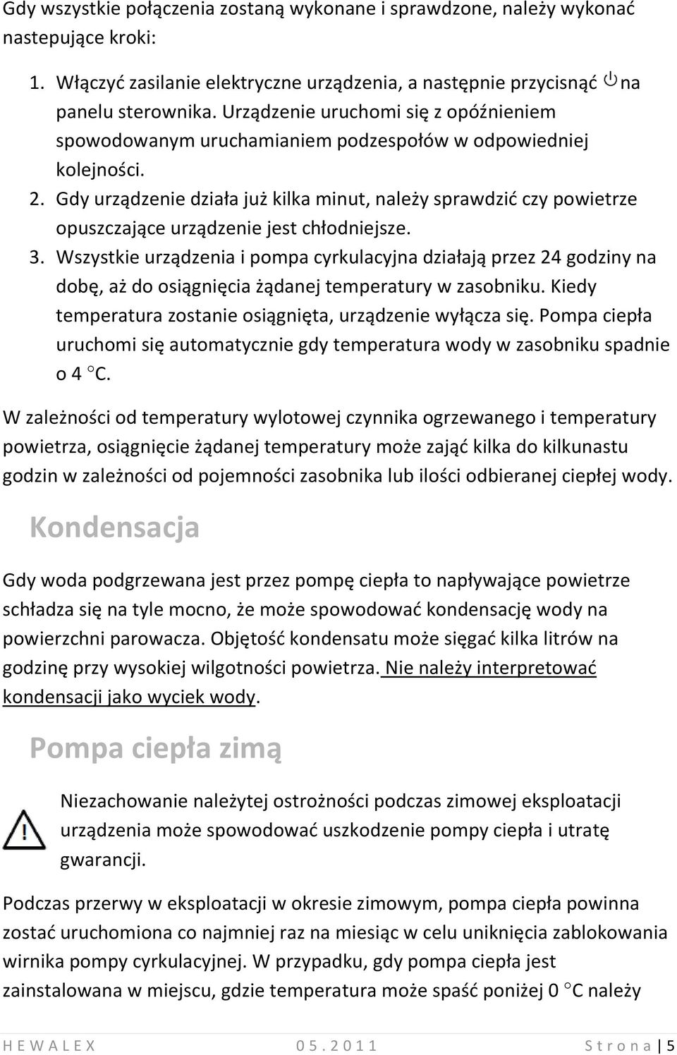 Gdy urządzenie działa już kilka minut, należy sprawdzid czy powietrze opuszczające urządzenie jest chłodniejsze. 3.