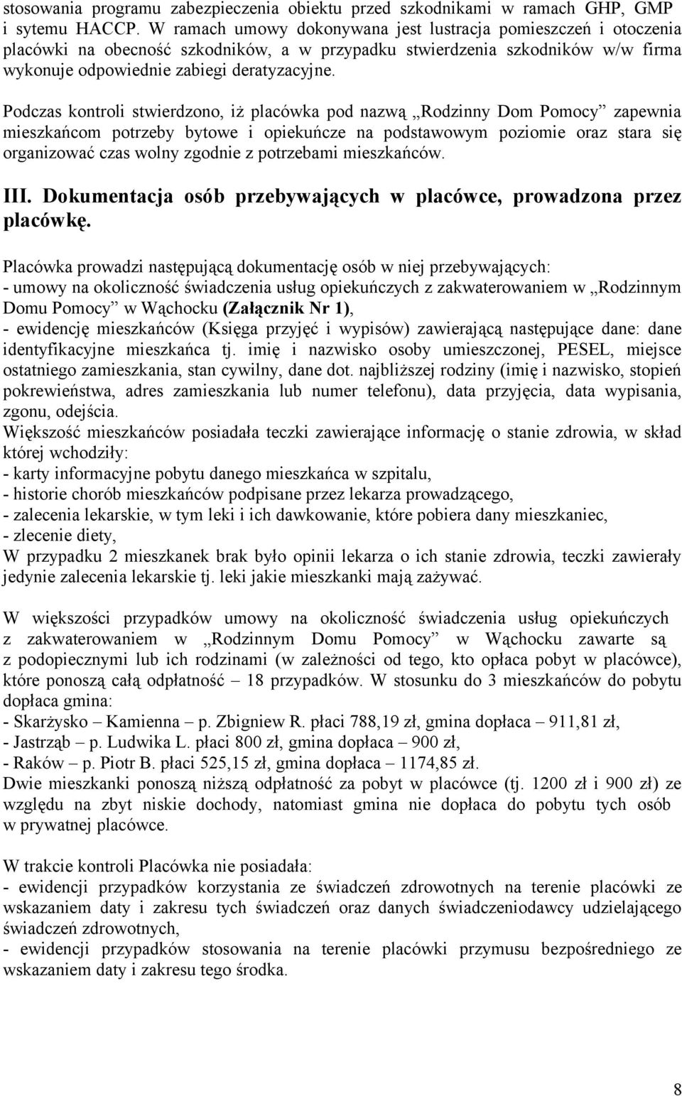 Podczas kontroli stwierdzono, iż placówka pod nazwą Rodzinny Dom Pomocy zapewnia mieszkańcom potrzeby bytowe i opiekuńcze na podstawowym poziomie oraz stara się organizować czas wolny zgodnie z