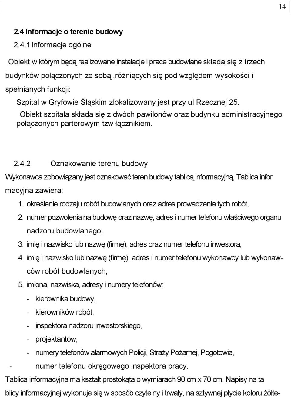 Obiekt szpitala składa się z dwóch pawilonów oraz budynku administracyjnego połączonych parterowym tzw łącznikiem. 2.4.