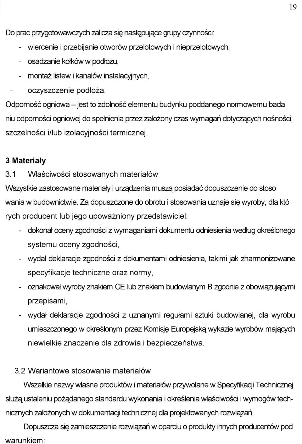 Odporność ogniowa jest to zdolność elementu budynku poddanego normowemu bada niu odporności ogniowej do spełnienia przez założony czas wymagań dotyczących nośności, szczelności i/lub izolacyjności