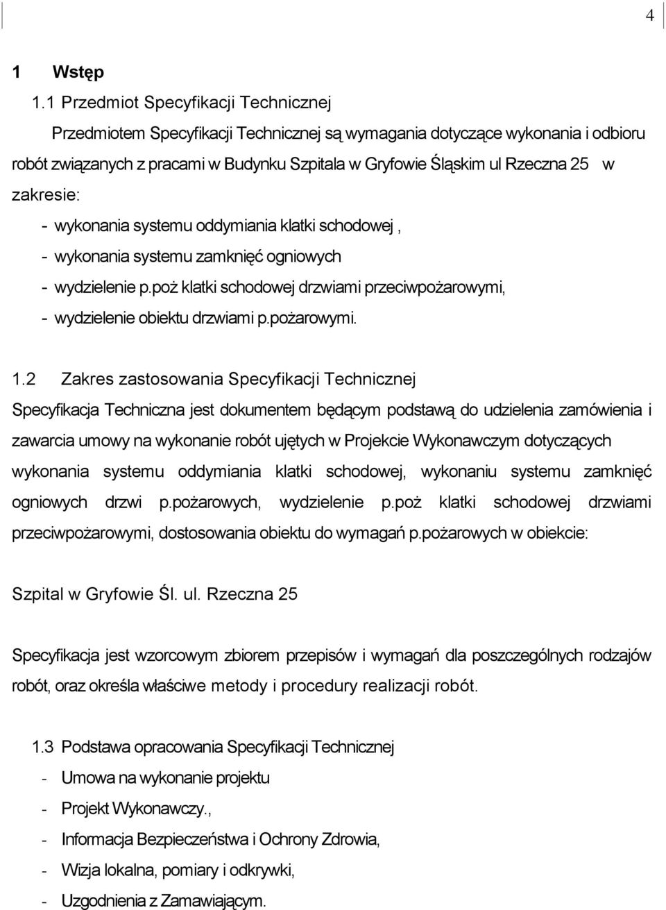 zakresie: - wykonania systemu oddymiania klatki schodowej, - wykonania systemu zamknięć ogniowych - wydzielenie p.poż klatki schodowej drzwiami przeciwpożarowymi, - wydzielenie obiektu drzwiami p.