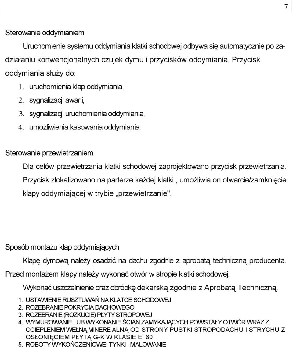 Sterowanie przewietrzaniem Dla celów przewietrzania klatki schodowej zaprojektowano przycisk przewietrzania.