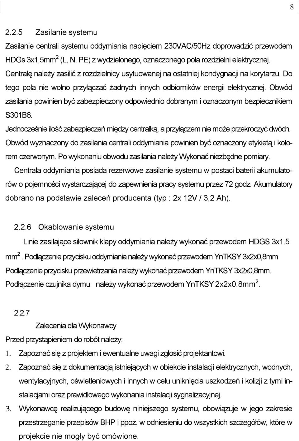 Obwód zasilania powinien być zabezpieczony odpowiednio dobranym i oznaczonym bezpiecznikiem S301B6. Jednocześnie ilość zabezpieczeń między centralką, a przyłączem nie może przekroczyć dwóch.