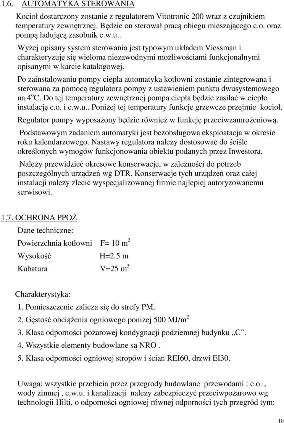 Po zainstalowaniu pompy ciepła automatyka kotłowni zostanie zintegrowana i sterowana za pomocą regulatora pompy z ustawieniem punktu dwusystemowego na 4 o C.