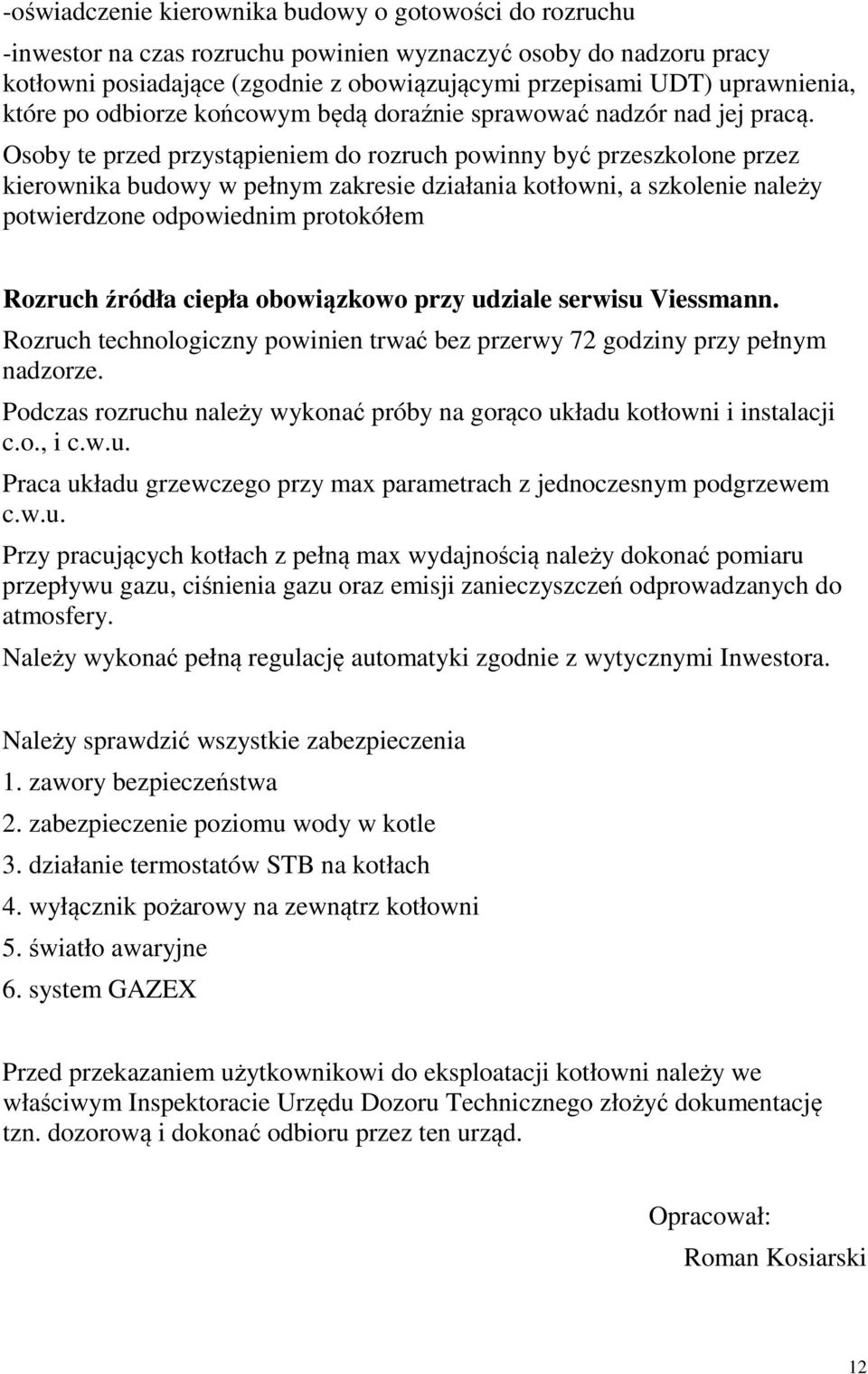 Osoby te przed przystąpieniem do rozruch powinny być przeszkolone przez kierownika budowy w pełnym zakresie działania kotłowni, a szkolenie należy potwierdzone odpowiednim protokółem Rozruch źródła