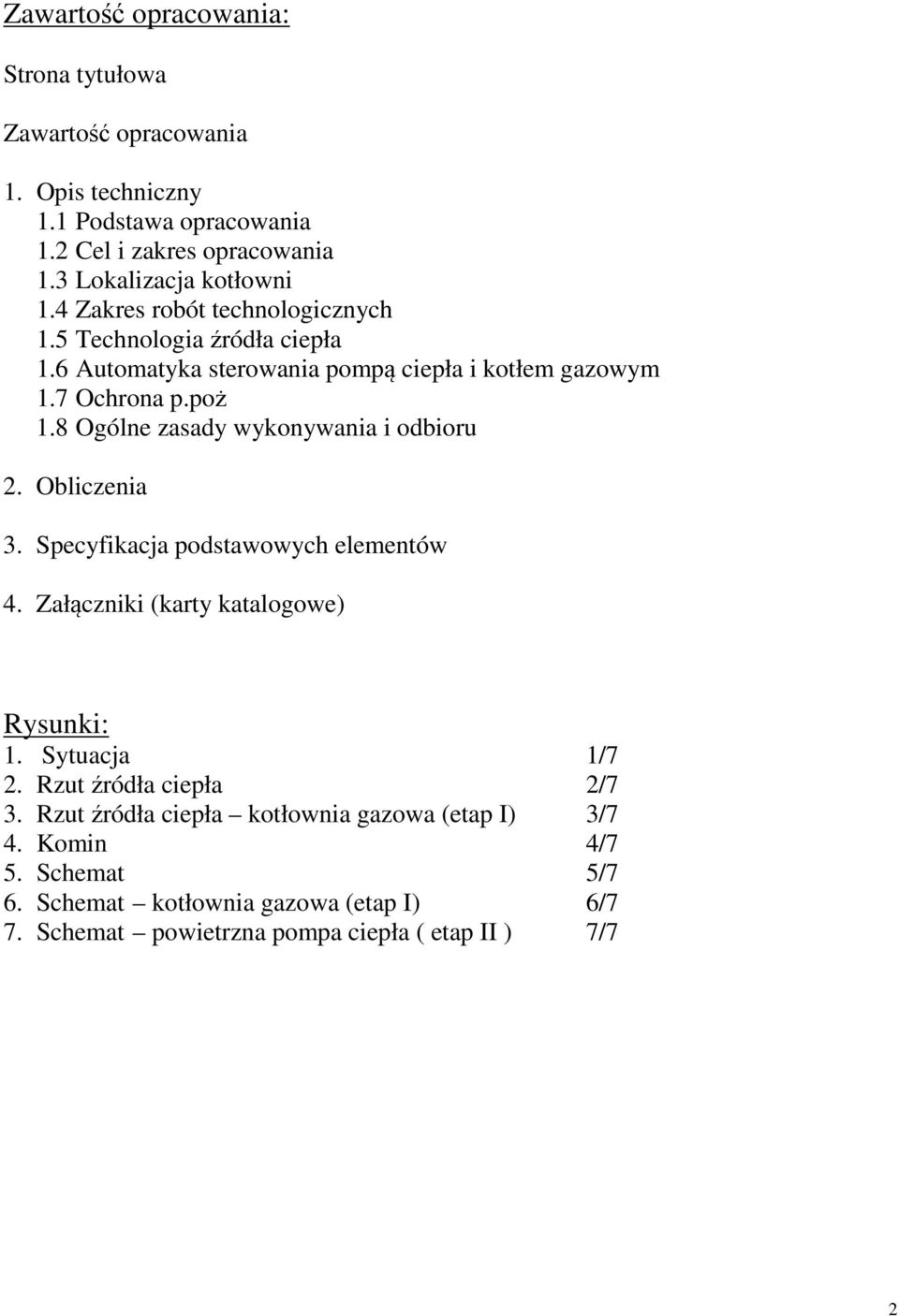 8 Ogólne zasady wykonywania i odbioru 2. Obliczenia 3. Specyfikacja podstawowych elementów 4. Załączniki (karty katalogowe) Rysunki: 1. Sytuacja 1/7 2.