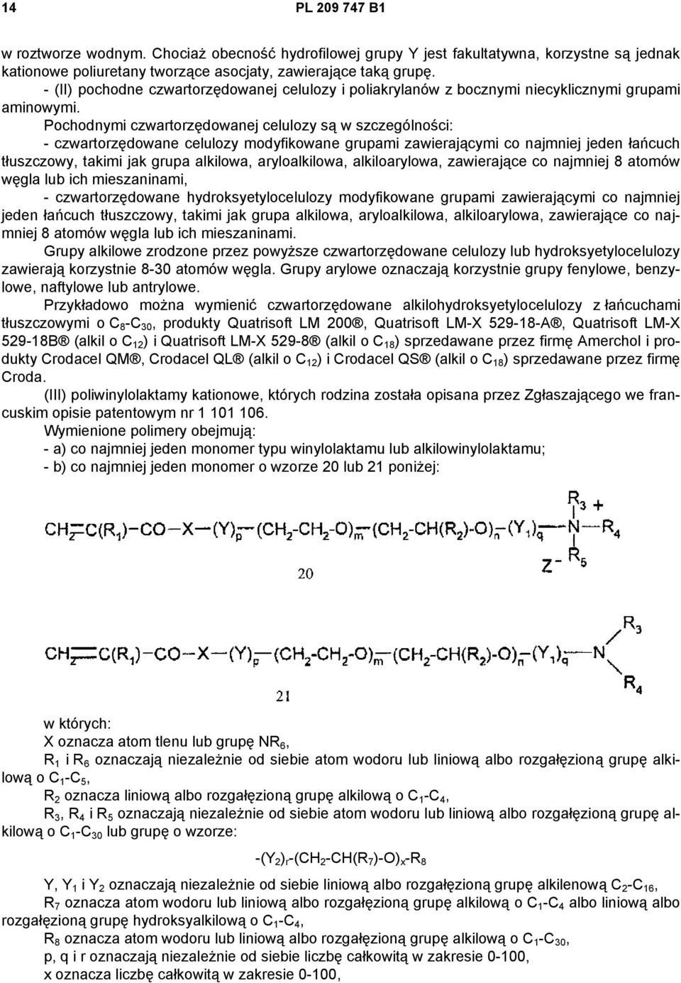 Pochodnymi czwartorzędowanej celulozy są w szczególności: - czwartorzędowane celulozy modyfikowane grupami zawierającymi co najmniej jeden łańcuch tłuszczowy, takimi jak grupa alkilowa,