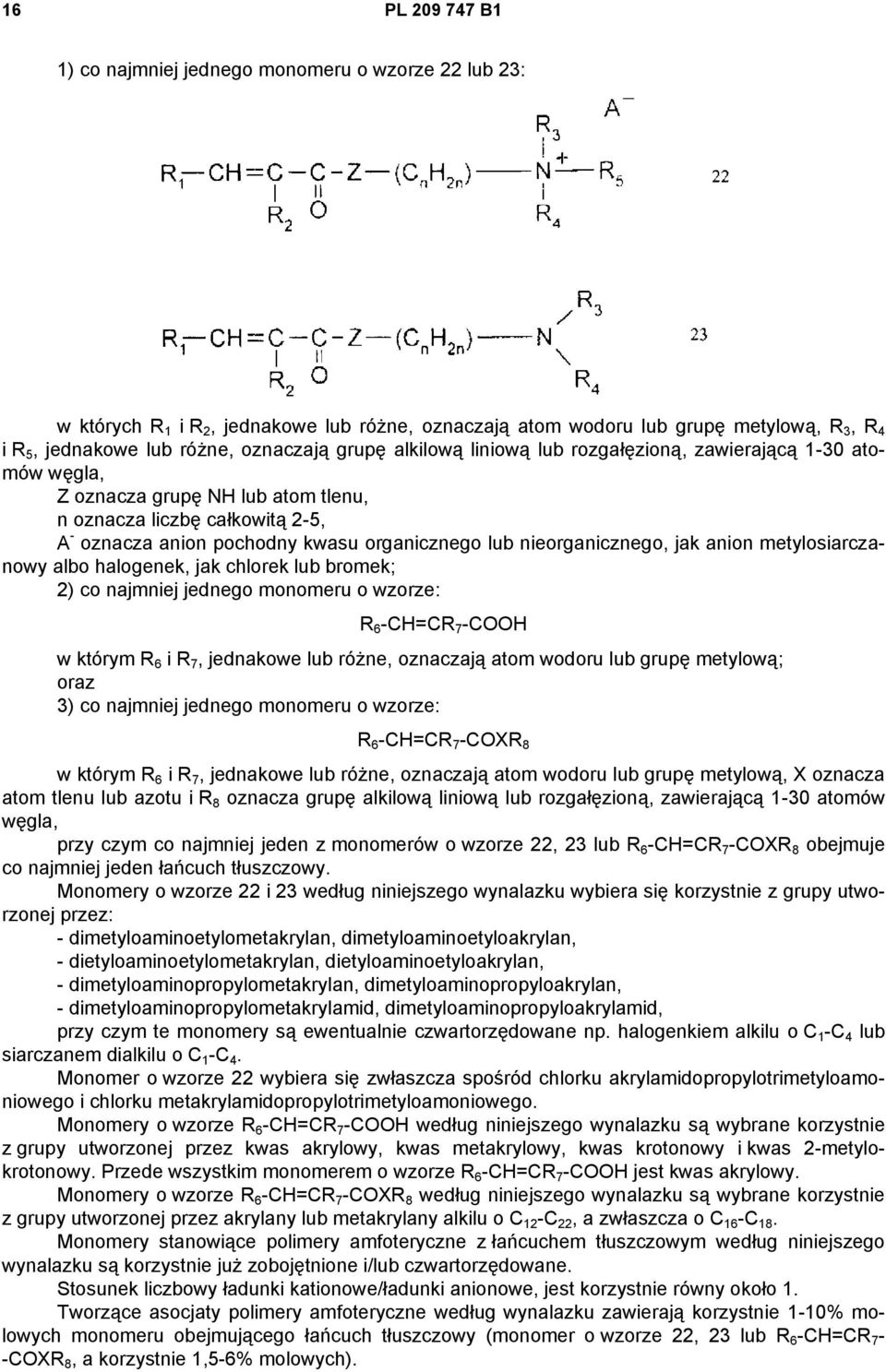 nieorganicznego, jak anion metylosiarczanowy albo halogenek, jak chlorek lub bromek; 2) co najmniej jednego monomeru o wzorze: R 6 -CH=CR 7 -COOH w którym R 6 i R 7, jednakowe lub różne, oznaczają