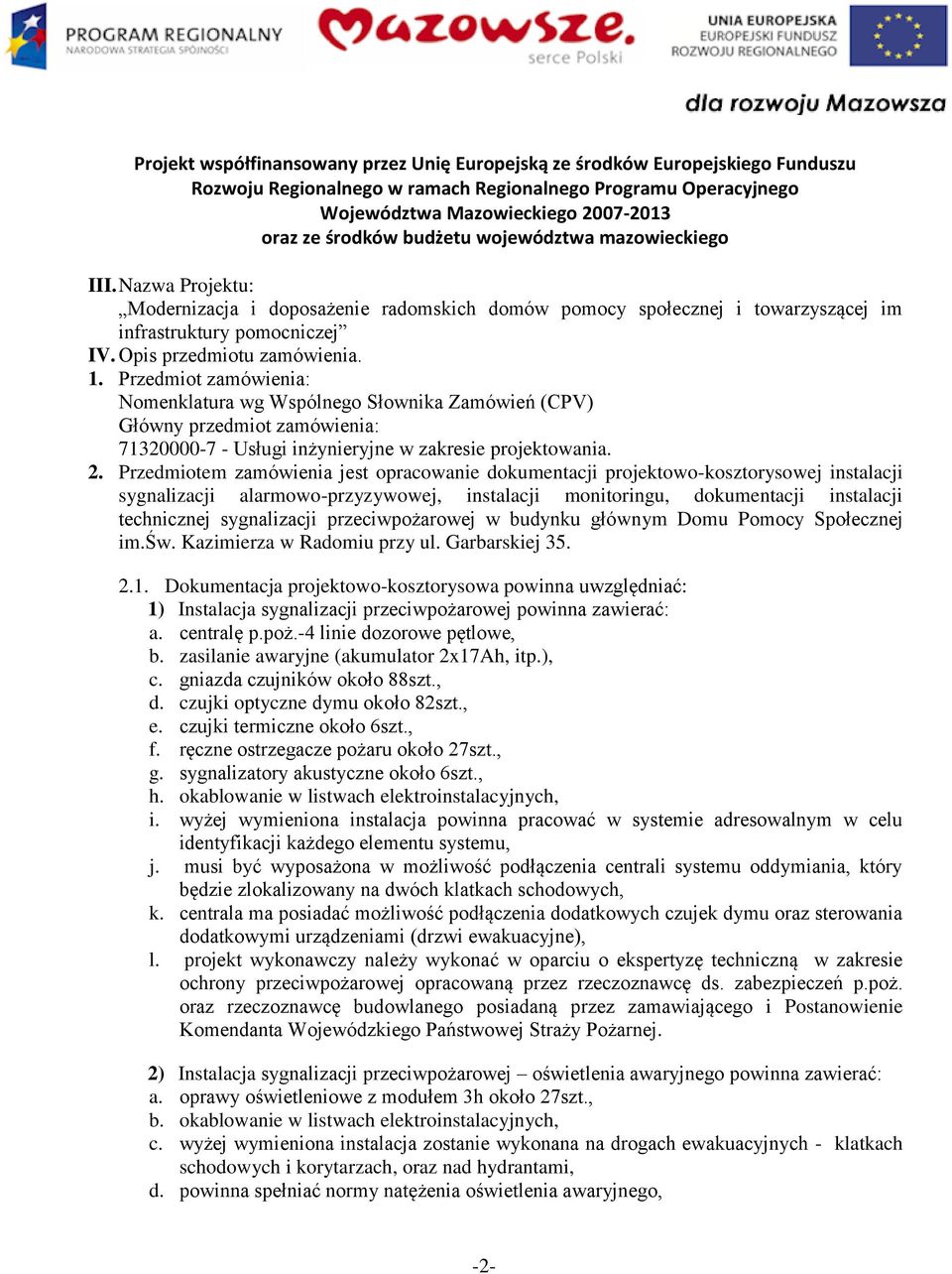 Przedmiotem zamówienia jest opracowanie dokumentacji projektowo-kosztorysowej instalacji sygnalizacji alarmowo-przyzywowej, instalacji monitoringu, dokumentacji instalacji technicznej sygnalizacji