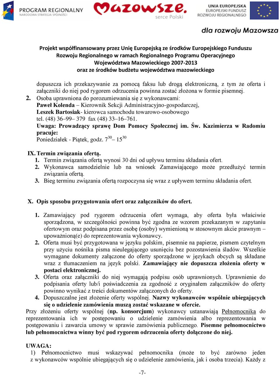 (48) 36 99 379 fax (48) 33 16 761. Uwaga: Prowadzący sprawę Dom Pomocy Społecznej im. Św. Kazimierza w Radomiu pracuje: Poniedziałek - Piątek, godz. 7 30 15 30 IX. Termin związania ofertą. 1. Termin związania ofertą wynosi 30 dni od upływu terminu składania ofert.