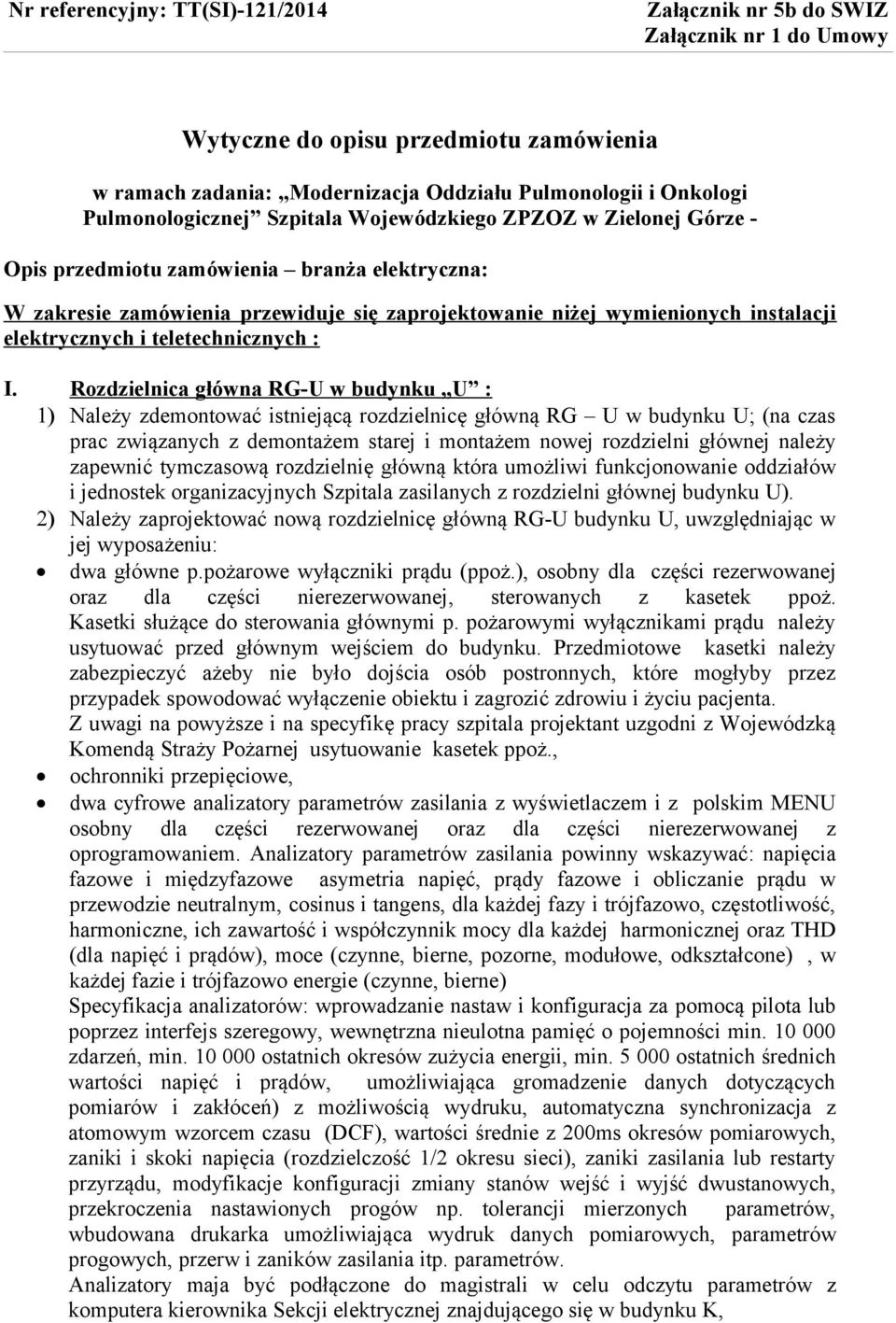 Rozdzielnica główna RG-U w budynku U : 1) Należy zdemontować istniejącą rozdzielnicę główną RG U w budynku U; (na czas prac związanych z demontażem starej i montażem nowej rozdzielni głównej należy