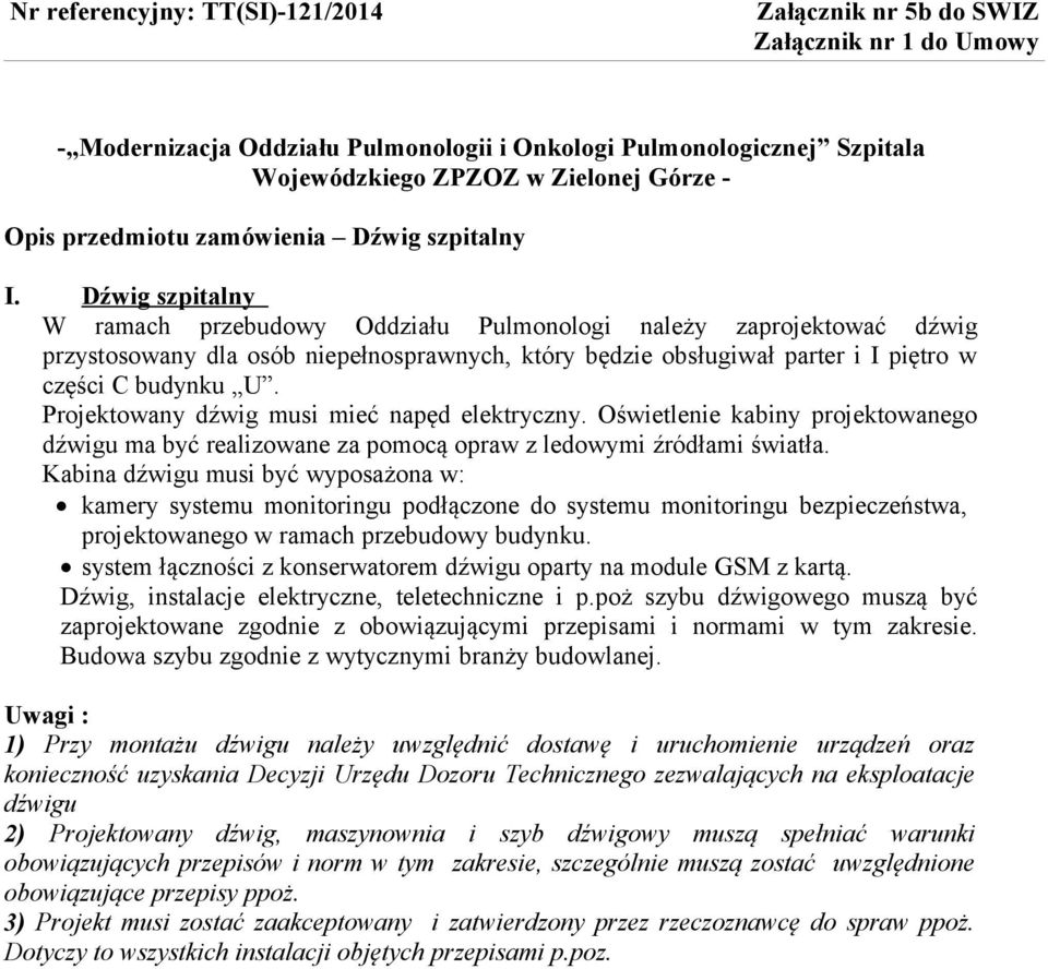 Projektowany dźwig musi mieć napęd elektryczny. Oświetlenie kabiny projektowanego dźwigu ma być realizowane za pomocą opraw z ledowymi źródłami światła.