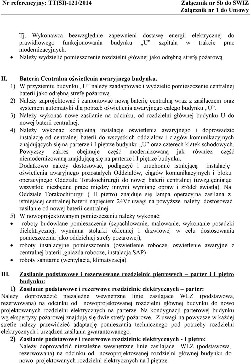 1) W przyziemiu budynku U należy zaadaptować i wydzielić pomieszczenie centralnej baterii jako odrębną strefę pożarową.