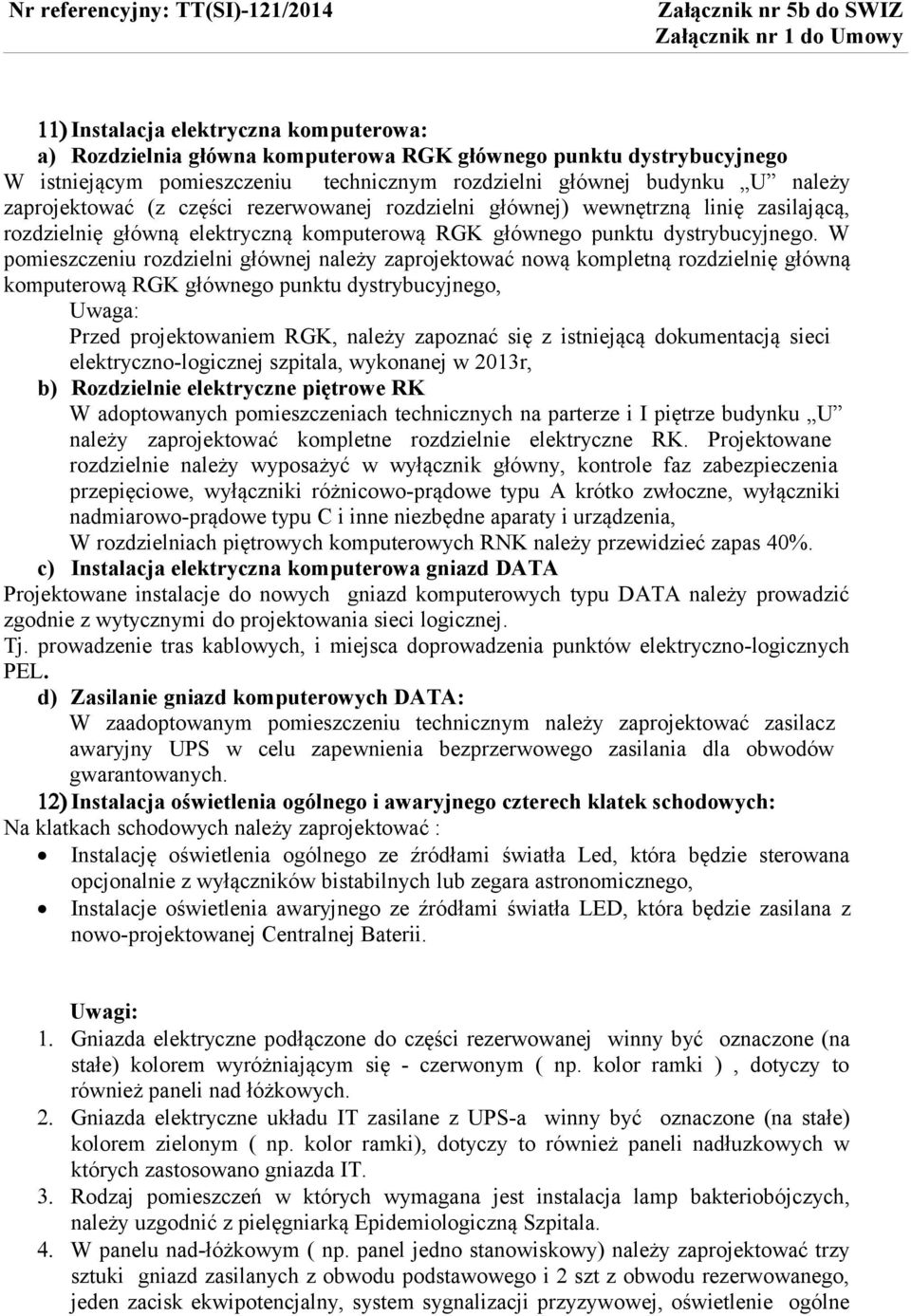 W pomieszczeniu rozdzielni głównej należy zaprojektować nową kompletną rozdzielnię główną komputerową RGK głównego punktu dystrybucyjnego, Uwaga: Przed projektowaniem RGK, należy zapoznać się z