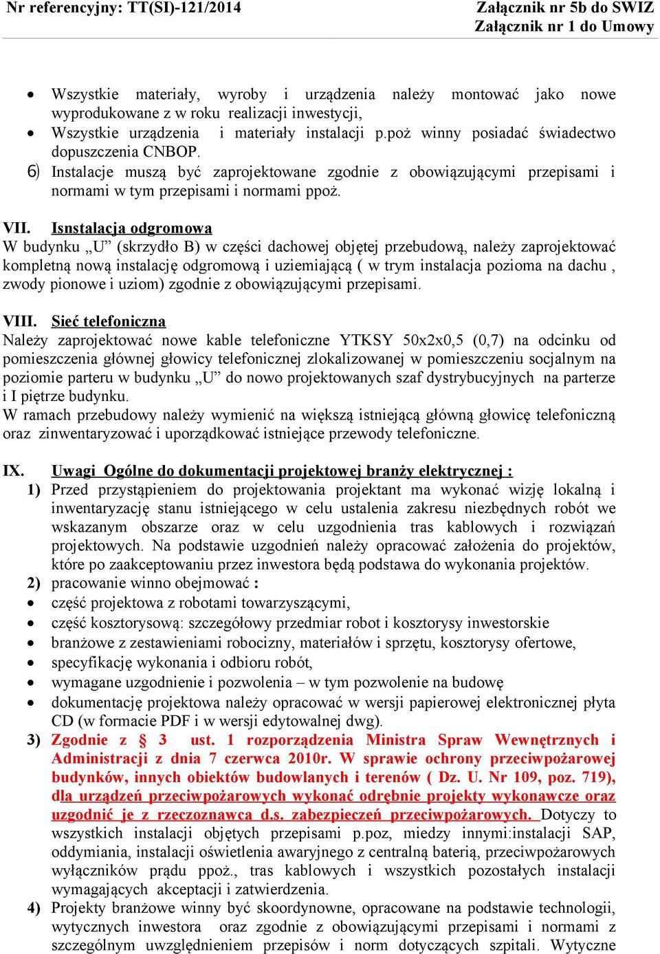 Isnstalacja odgromowa W budynku U (skrzydło B) w części dachowej objętej przebudową, należy zaprojektować kompletną nową instalację odgromową i uziemiającą ( w trym instalacja pozioma na dachu, zwody