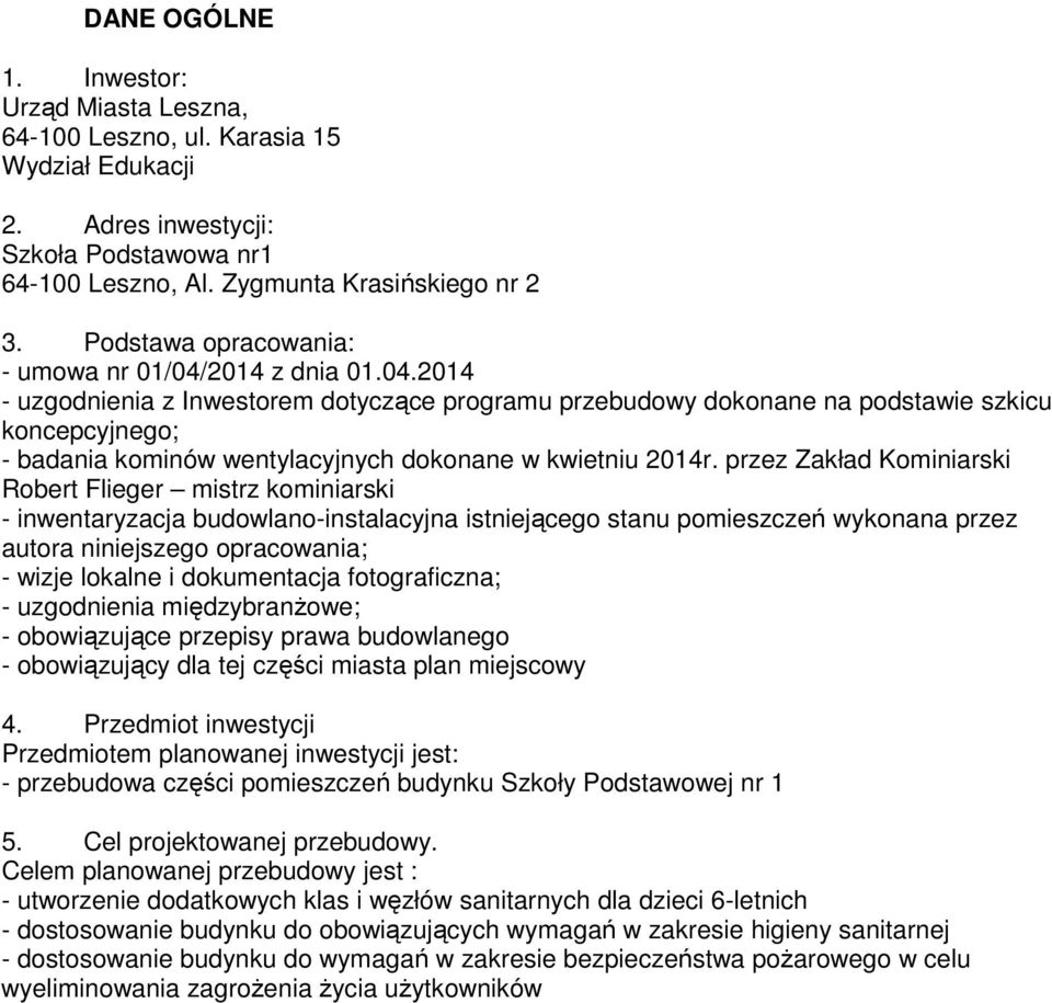 2014 z dnia 01.04.2014 - uzgodnienia z Inwestorem dotyczące programu przebudowy dokonane na podstawie szkicu koncepcyjnego; - badania kominów wentylacyjnych dokonane w kwietniu 2014r.