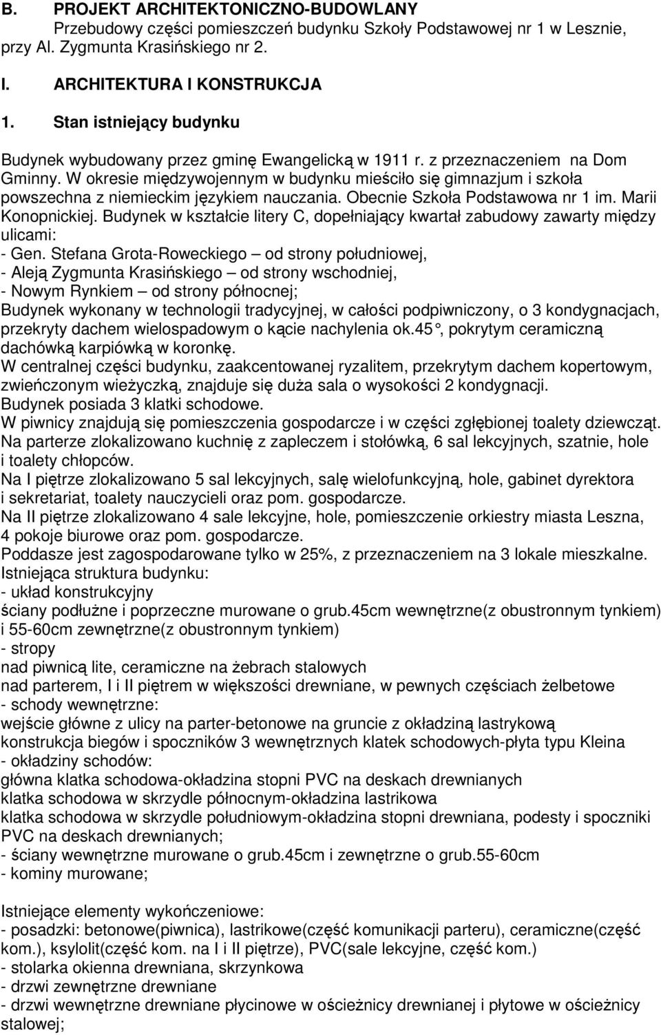 W okresie międzywojennym w budynku mieściło się gimnazjum i szkoła powszechna z niemieckim językiem nauczania. Obecnie Szkoła Podstawowa nr 1 im. Marii Konopnickiej.