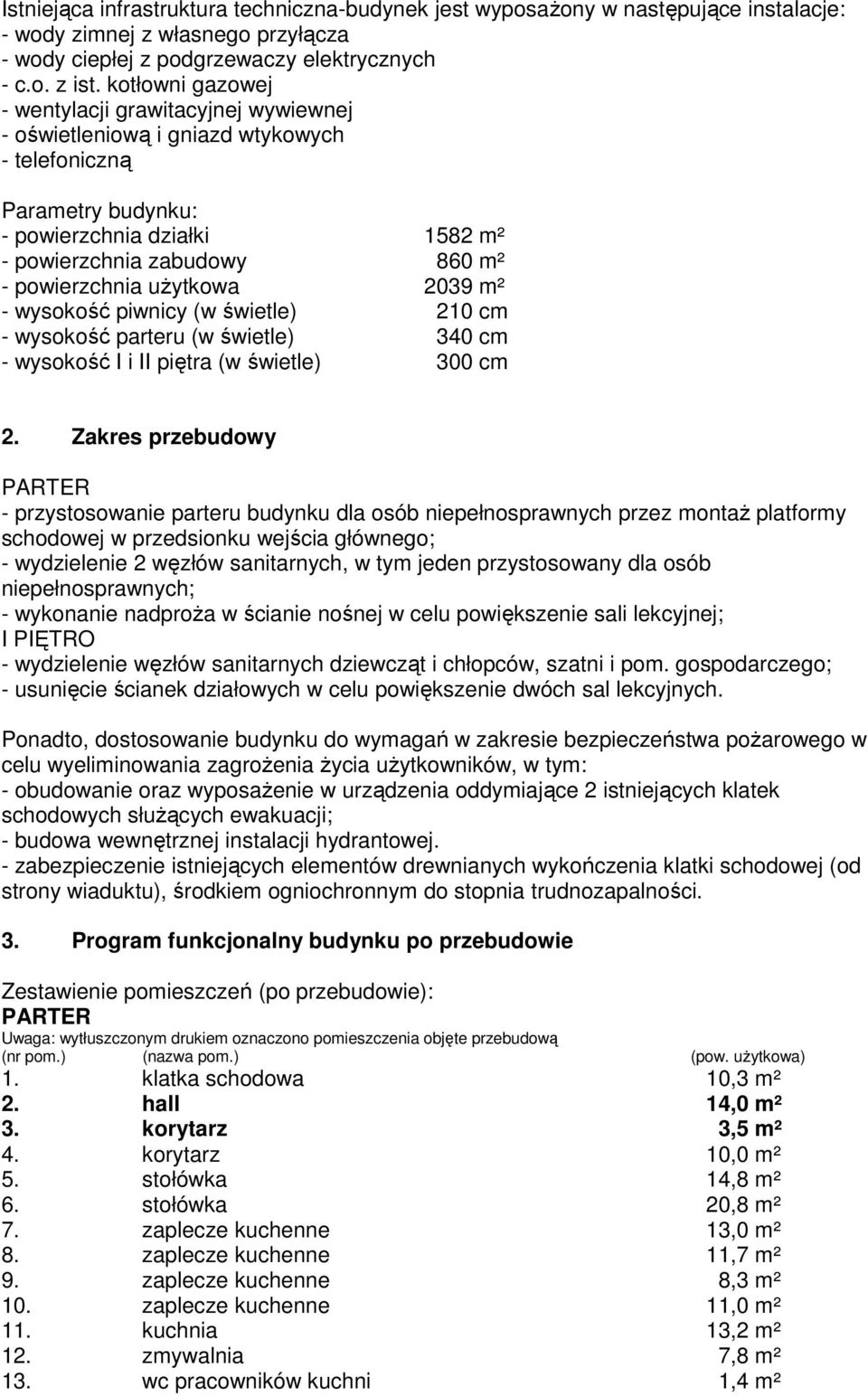 użytkowa 2039 m² - wysokość piwnicy (w świetle) 210 cm - wysokość parteru (w świetle) 340 cm - wysokość I i II piętra (w świetle) 300 cm 2.