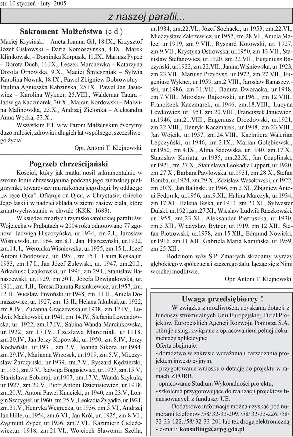 VIII., Waldemar Tatara Jadwiga Kaczmarek, 30.X., Marcin Kordowski Malwina Malinowska, 23.X., Andrzej Zielonka Aleksandra Anna Wêcka, 23.X.. Wszystkim P.T. w/w Parom Ma³ eñskim yczymy du o mi³oœci, zdrowia i d³ugich lat wspólnego, szczêœliwego ycia!