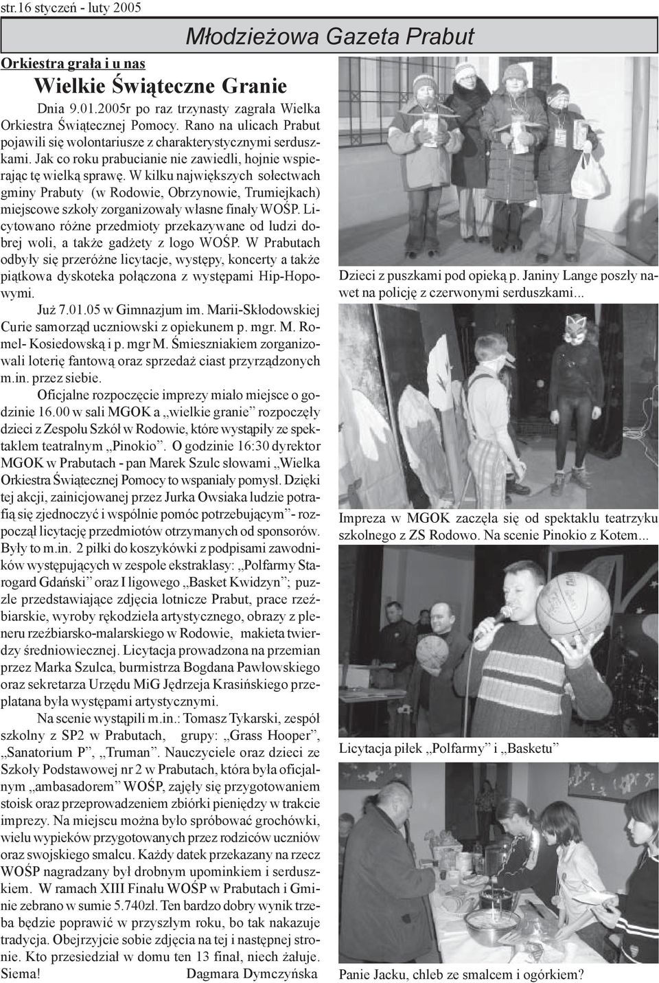 W kilku najwiêkszych so³ectwach gminy Prabuty (w Rodowie, Obrzynowie, Trumiejkach) miejscowe szko³y zorganizowa³y w³asne fina³y WOŒP.