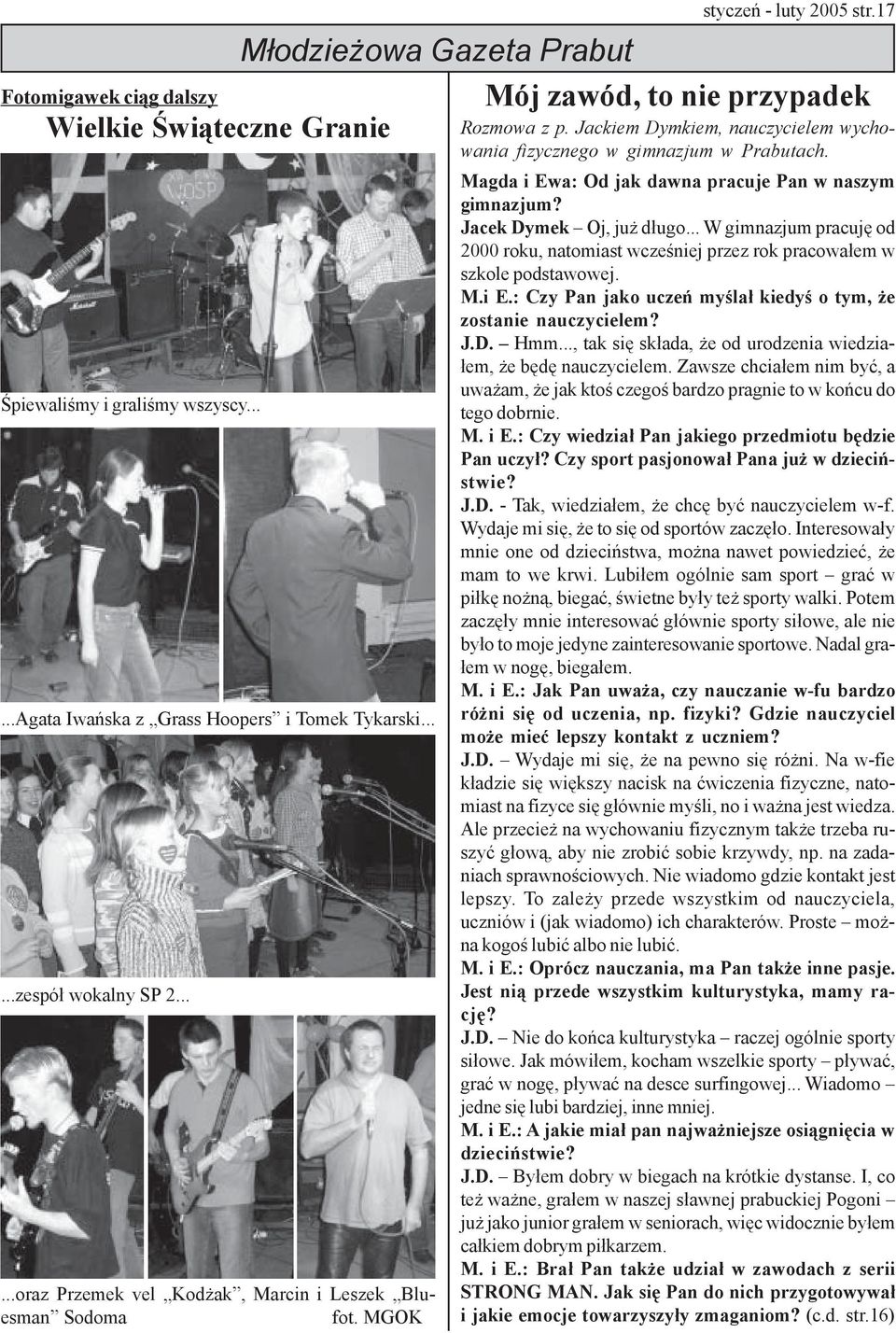 Jackiem Dymkiem, nauczycielem wychowania fizycznego w gimnazjum w Prabutach. Magda i Ewa: Od jak dawna pracuje Pan w naszym gimnazjum? Jacek Dymek Oj, ju d³ugo.