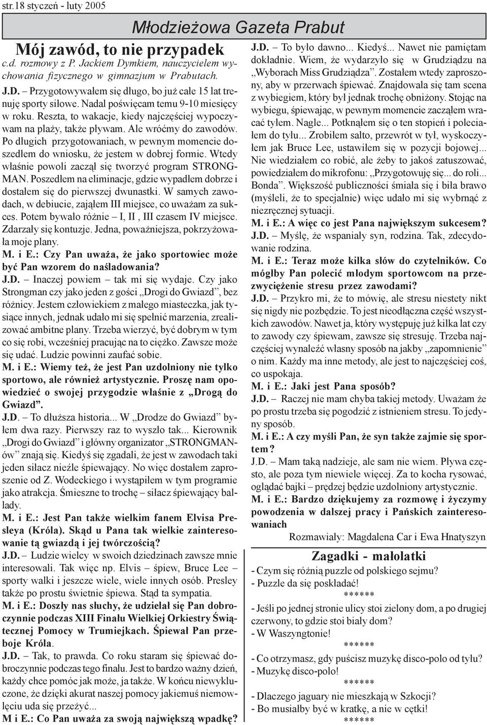 Po d³ugich przygotowaniach, w pewnym momencie doszed³em do wniosku, e jestem w dobrej formie. Wtedy w³aœnie powoli zacz¹³ siê tworzyæ program STRONG- MAN.