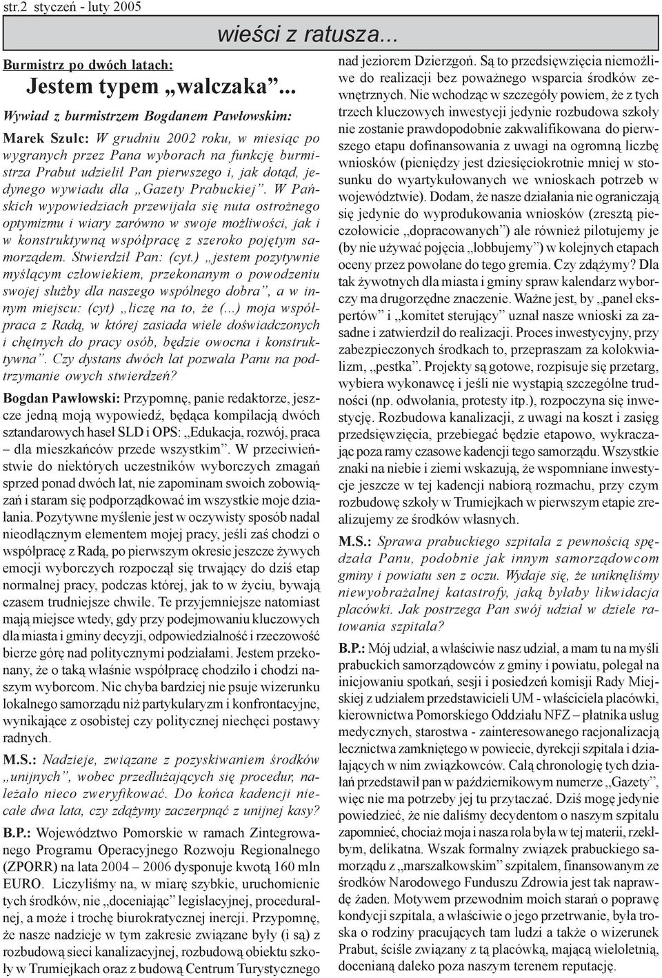 wywiadu dla Gazety Prabuckiej. W Pañskich wypowiedziach przewija³a siê nuta ostro nego optymizmu i wiary zarówno w swoje mo liwoœci, jak i w konstruktywn¹ wspó³pracê z szeroko pojêtym samorz¹dem.