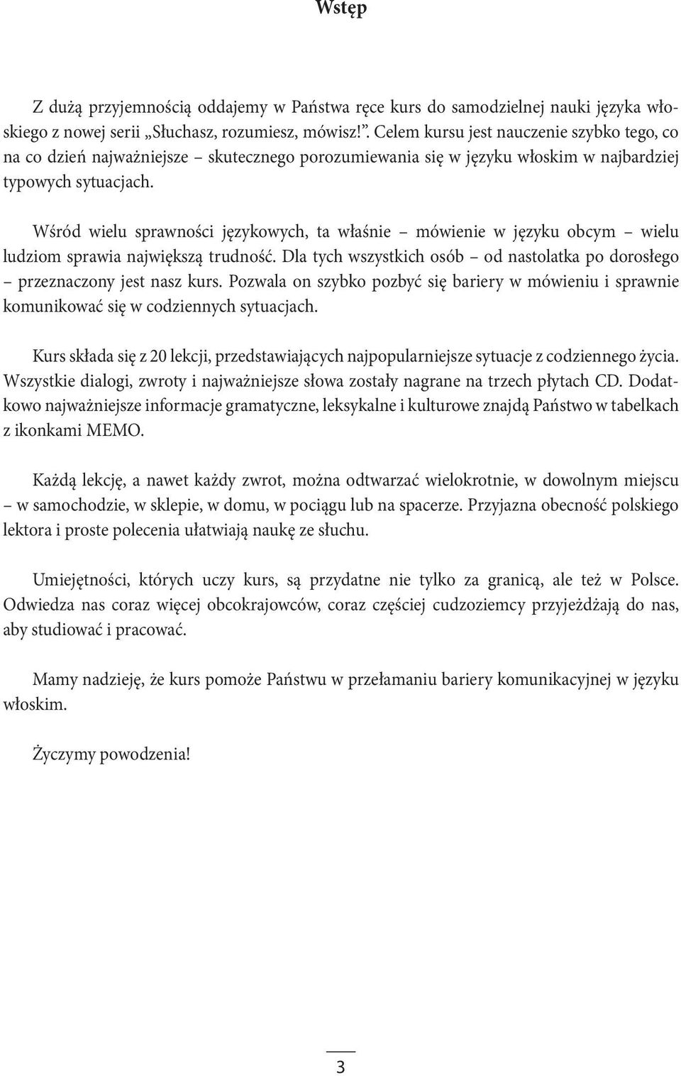 Wśród wielu sprawności językowych, ta właśnie mówienie w języku obcym wielu ludziom sprawia największą trudność. Dla tych wszystkich osób od nastolatka po dorosłego przeznaczony jest nasz kurs.