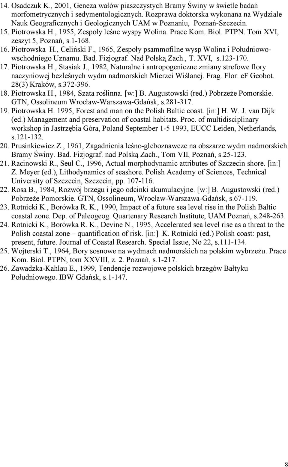 Tom XVI, zeszyt 5, Poznań, s.1-168. 16. Piotrowska H., Celiński F., 1965, Zespoły psammofilne wysp Wolina i Południowowschodniego Uznamu. Bad. Fizjograf. Nad Polską Zach., T. XVI, s.123-170. 17.