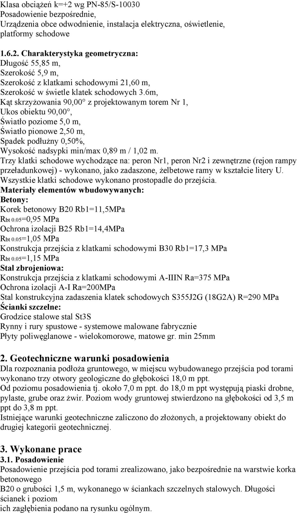 Trzy klatki schodowe wychodzące na: peron Nr1, peron Nr2 i zewnętrzne (rejon rampy przeładunkowej) - wykonano, jako zadaszone, żelbetowe ramy w kształcie litery U.