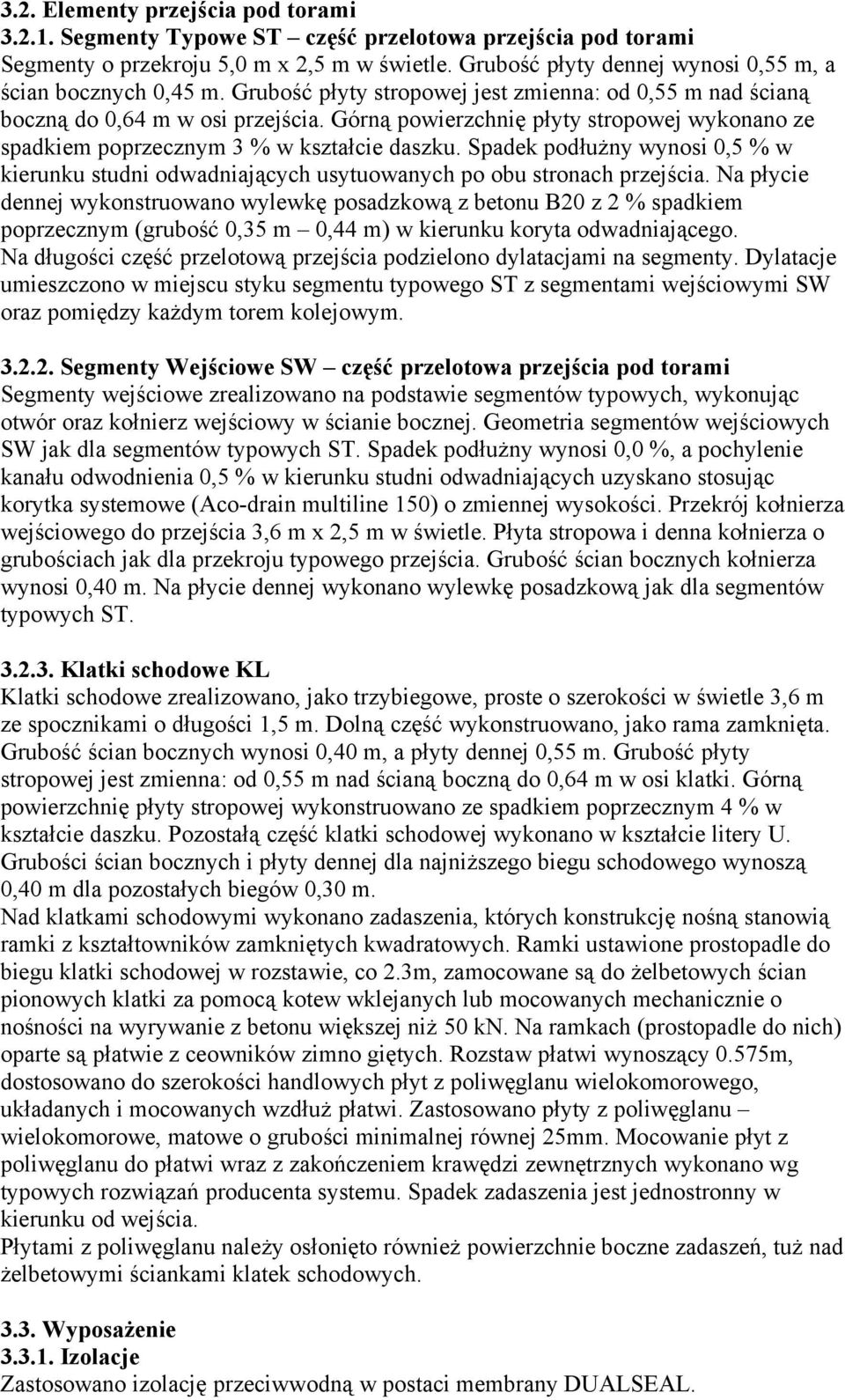 Górną powierzchnię płyty stropowej wykonano ze spadkiem poprzecznym 3 % w kształcie daszku. Spadek podłużny wynosi 0,5 % w kierunku studni odwadniających usytuowanych po obu stronach przejścia.