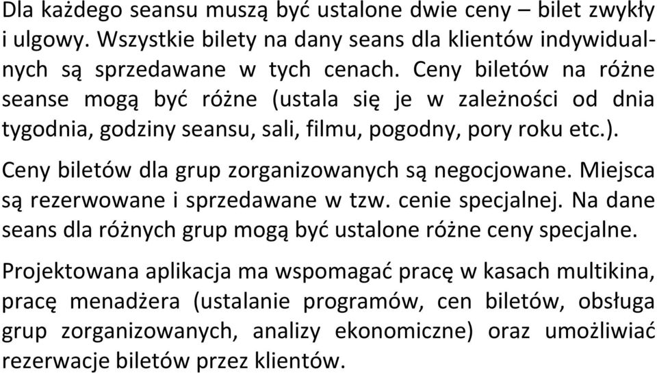 Ceny biletów dla grup zorganizowanych są negocjowane. Miejsca są rezerwowane i sprzedawane w tzw. cenie specjalnej.