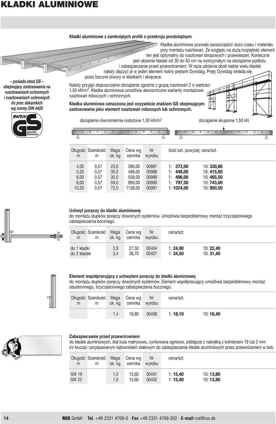 Ze względu na dużą rozpiętość element ten jest optymalny do rusztowań stropowych i przewieszeń.