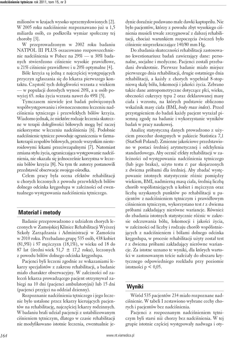 W przeprowadzonym w 2002 roku badaniu NATPOL III PLUS oszacowano rozpowszechnienie nadciśnienia w Polsce na 29% u 30% badanych stwierdzono ciśnienie wysokie prawidłowe, u 21% ciśnienie prawidłowe i u