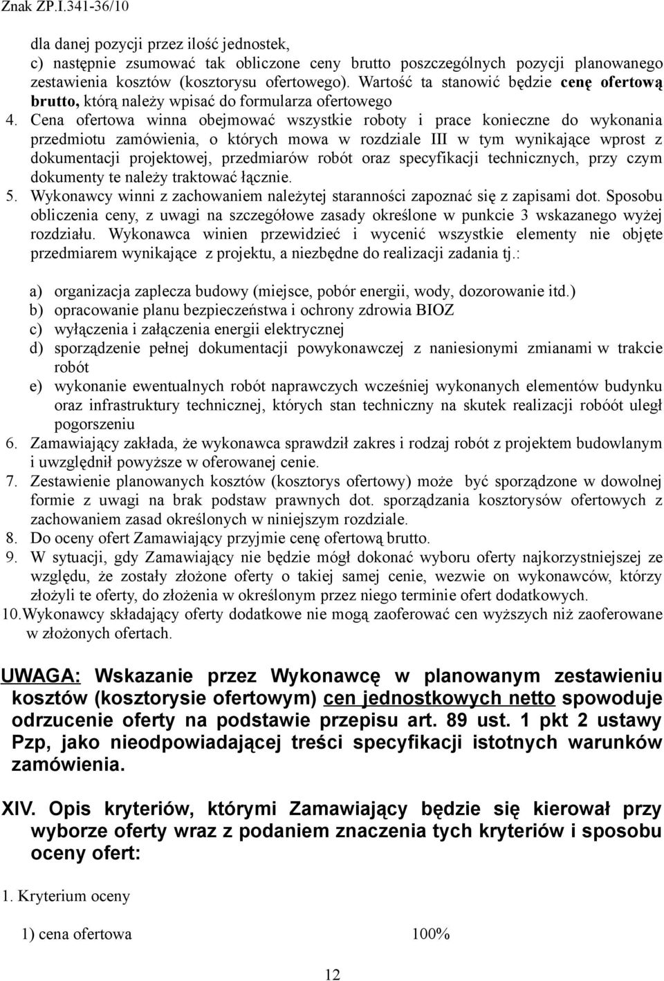 Cena ofertowa winna obejmować wszystkie roboty i prace konieczne do wykonania przedmiotu zamówienia, o których mowa w rozdziale III w tym wynikające wprost z dokumentacji projektowej, przedmiarów