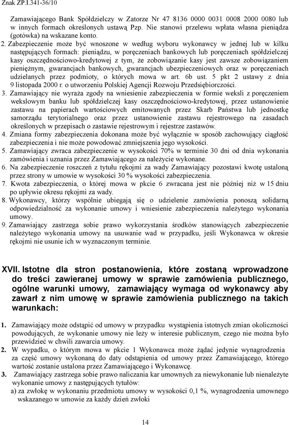 Zabezpieczenie może być wnoszone w według wyboru wykonawcy w jednej lub w kilku następujących formach: pieniądzu, w poręczeniach bankowych lub poręczeniach spółdzielczej kasy