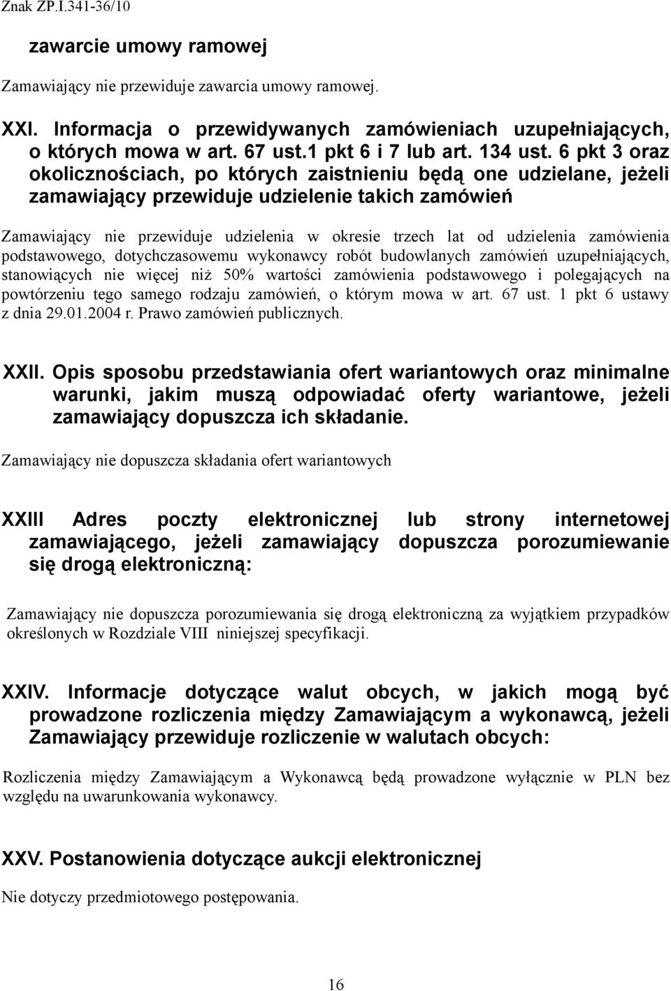 udzielenia zamówienia podstawowego, dotychczasowemu wykonawcy robót budowlanych zamówień uzupełniających, stanowiących nie więcej niż 50% wartości zamówienia podstawowego i polegających na