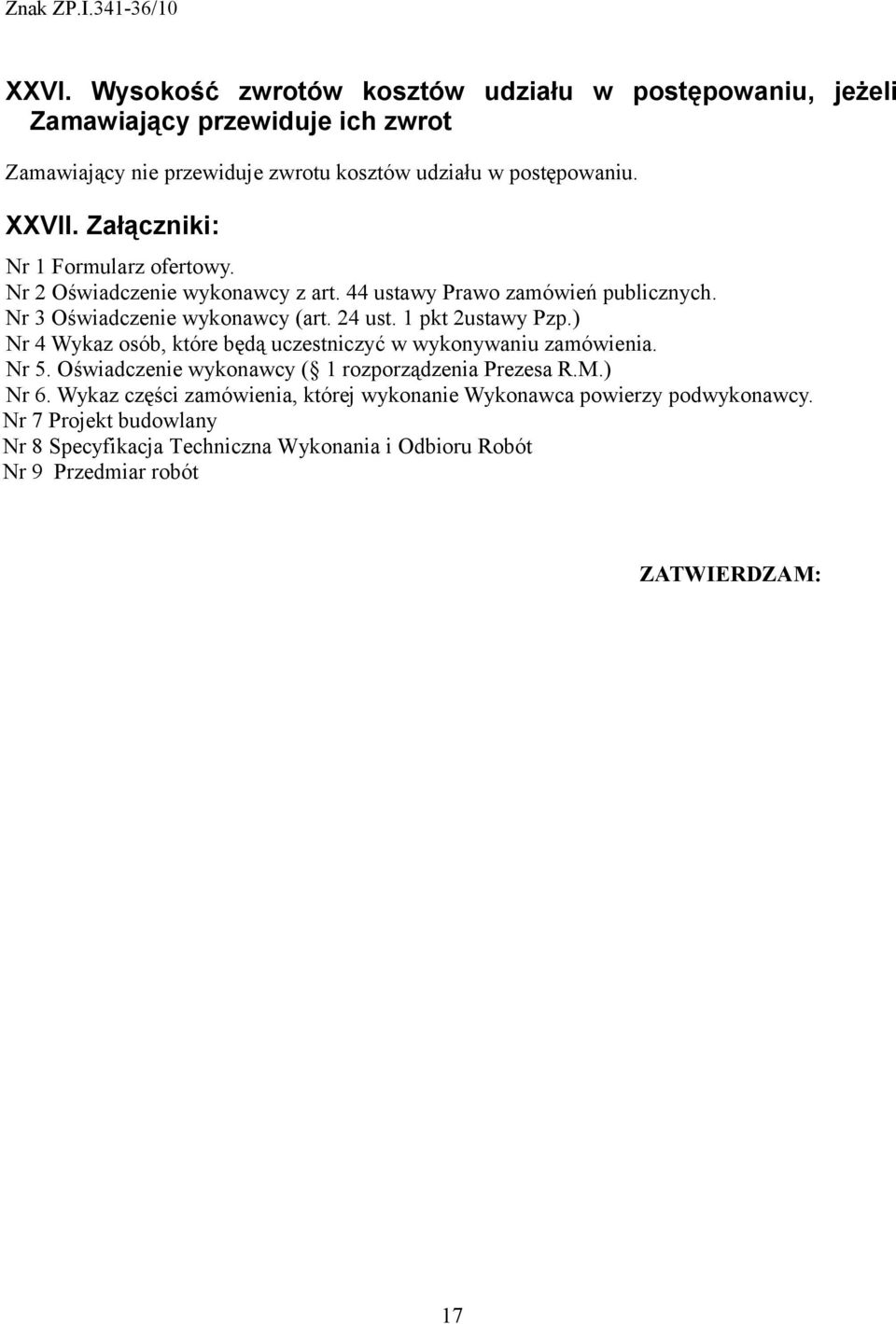 1 pkt 2ustawy Pzp.) Nr 4 Wykaz osób, które będą uczestniczyć w wykonywaniu zamówienia. Nr 5. Oświadczenie wykonawcy ( 1 rozporządzenia Prezesa R.M.) Nr 6.