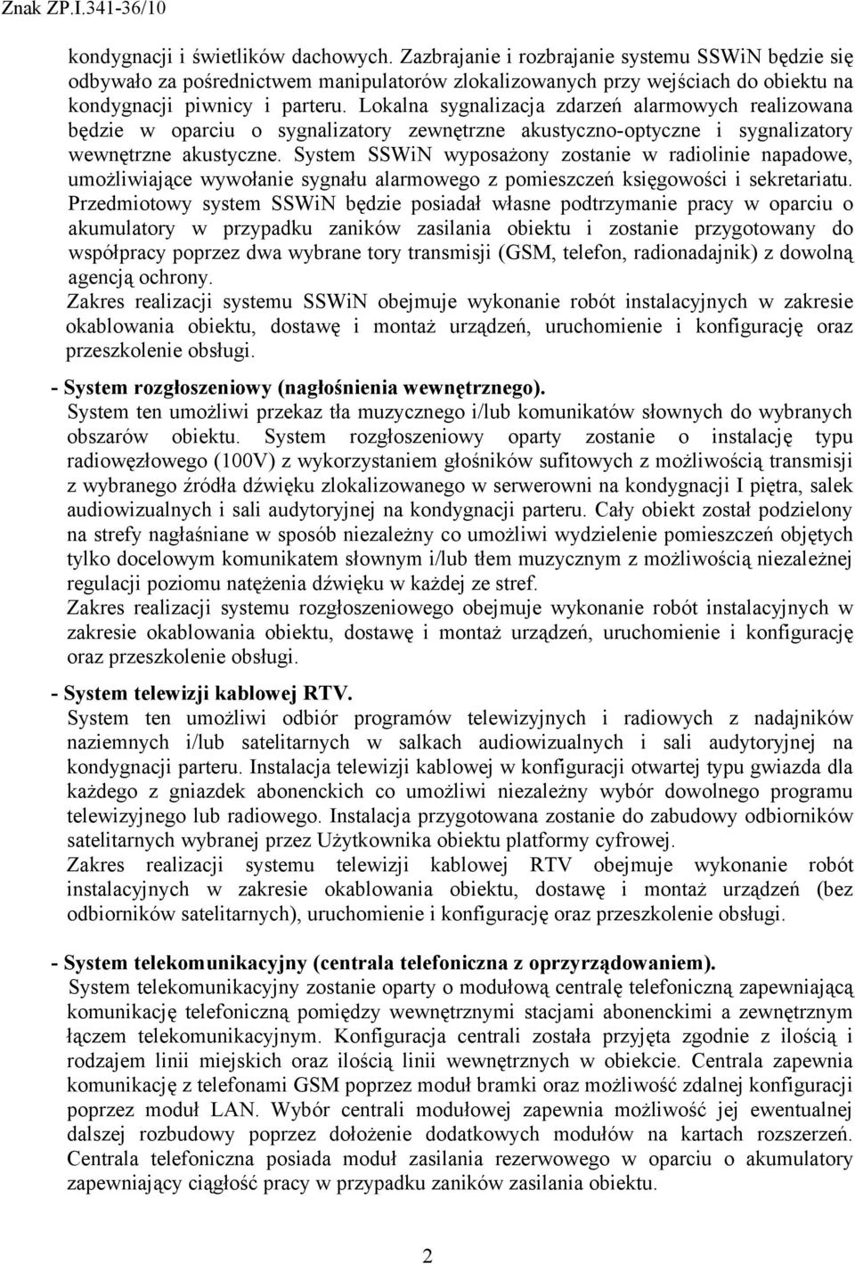 Lokalna sygnalizacja zdarzeń alarmowych realizowana będzie w oparciu o sygnalizatory zewnętrzne akustyczno-optyczne i sygnalizatory wewnętrzne akustyczne.