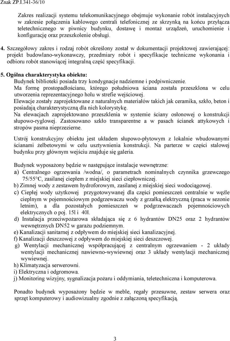 Szczegółowy zakres i rodzaj robót określony został w dokumentacji projektowej zawierającej: projekt budowlano-wykonawczy, przedmiary robót i specyfikacje techniczne wykonania i odbioru robót